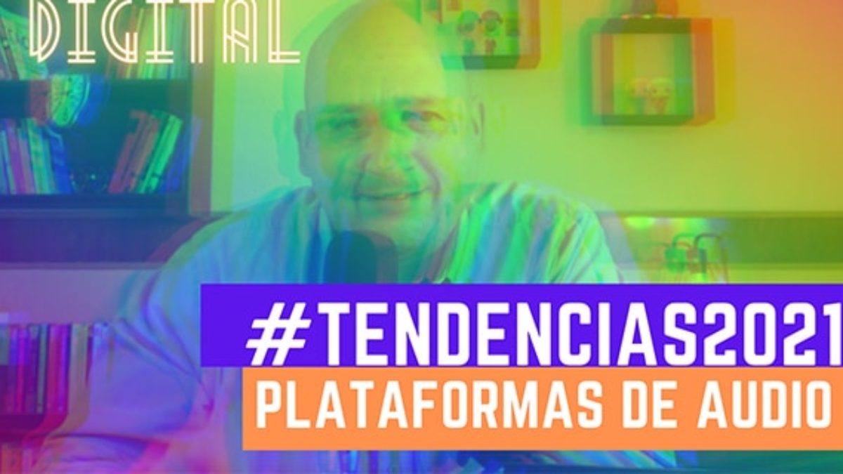 el futuro de las plataformas de audio 2021 - tendencias marketing digital 2021 - sergio f esquivel